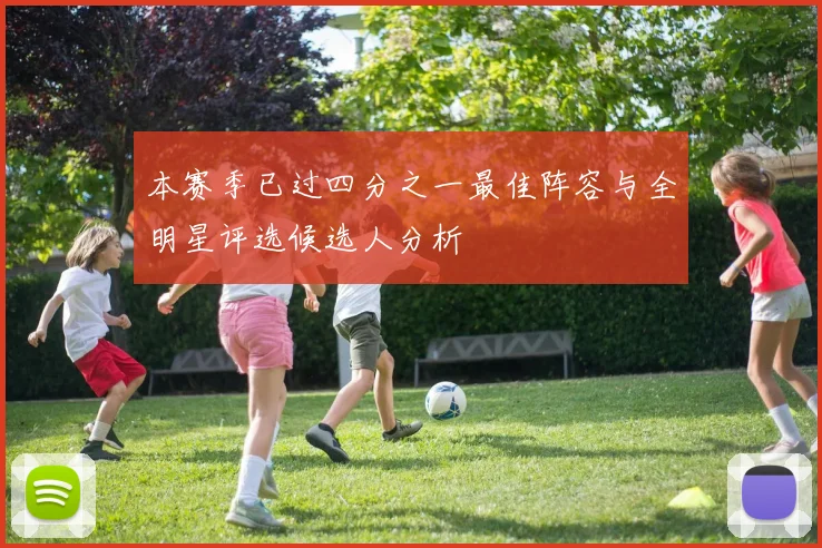 本赛季已过四分之一最佳阵容与全明星评选候选人分析