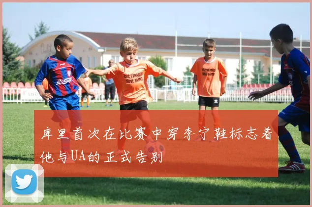 库里首次在比赛中穿李宁鞋标志着他与UA的正式告别