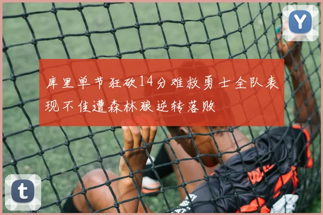 库里单节狂砍14分难救勇士全队表现不佳遭森林狼逆转落败