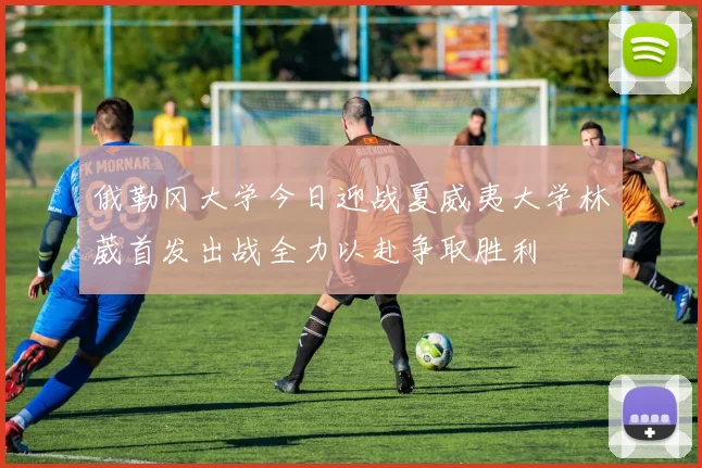 俄勒冈大学今日迎战夏威夷大学林葳首发出战全力以赴争取胜利